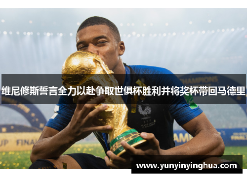 维尼修斯誓言全力以赴争取世俱杯胜利并将奖杯带回马德里